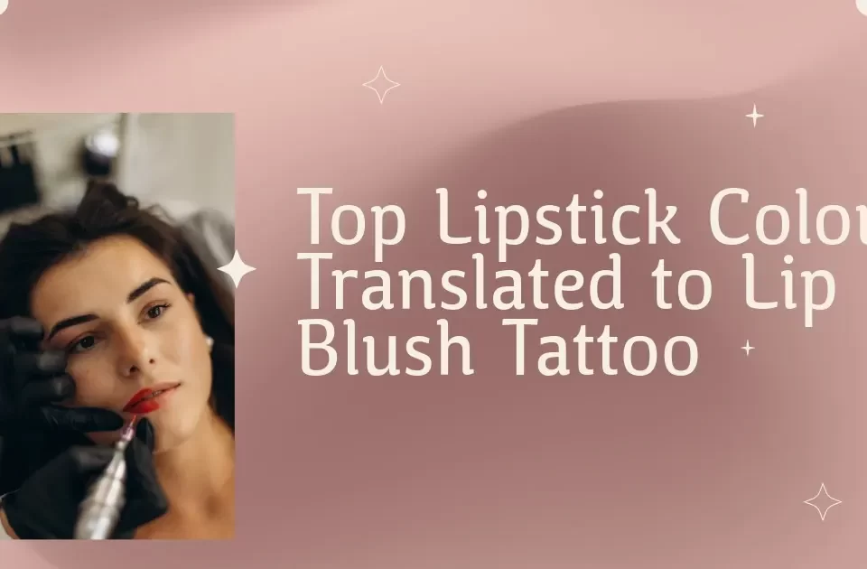 Top Lipstick Colours Translated to Lip Blush Tattoo